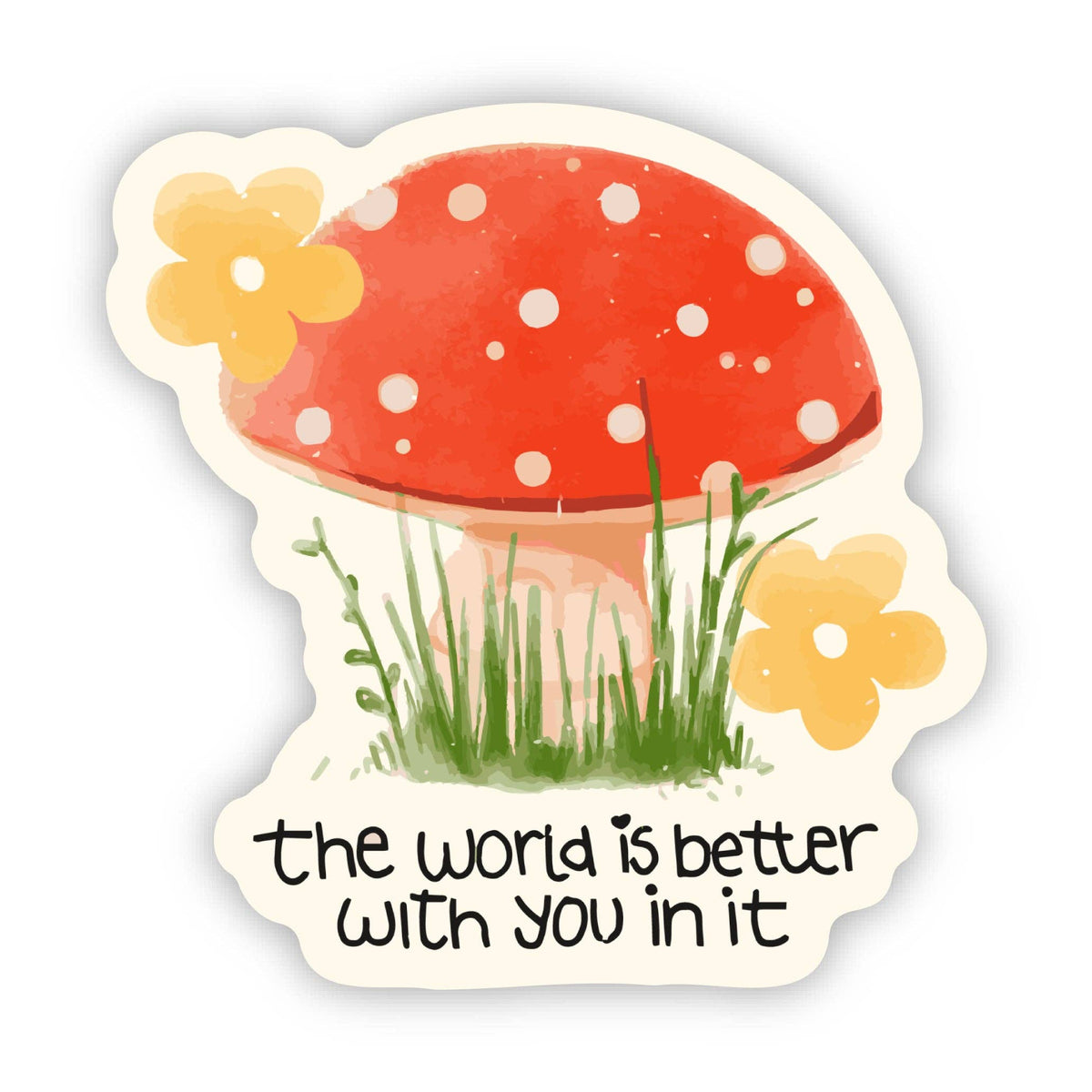 Sticker with a red mushroom, flowers, and text 'the world is better with you in it' on a white background