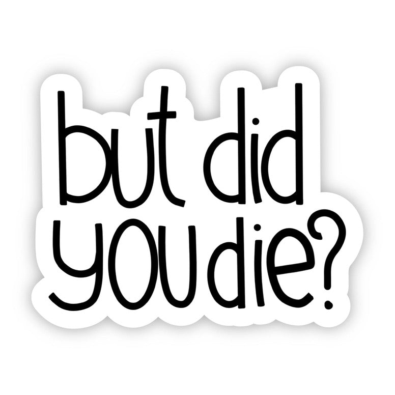 A die-cut vinyl sticker with the text 'but did you die?' in a black handwritten-style font on a white background with a subtle drop shadow.