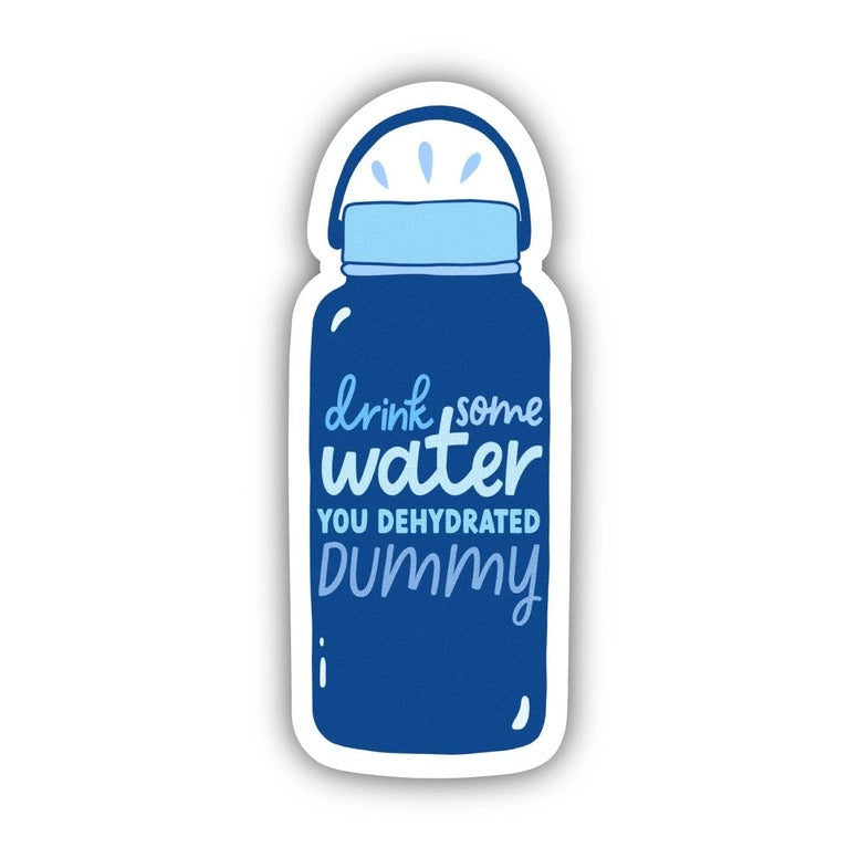 A die-cut sticker shaped like a water bottle, featuring a dark blue body with a light blue cap and white text that reads 'drink some water You dehydrated dummy' on a plain white background.
